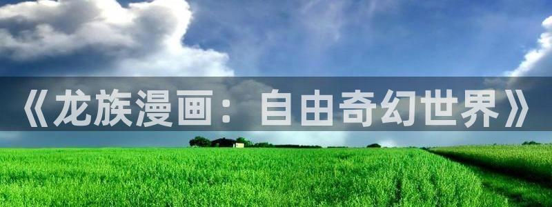 韩漫免费漫画入口免费下拉式：《龙族漫画：自由奇幻世界》
